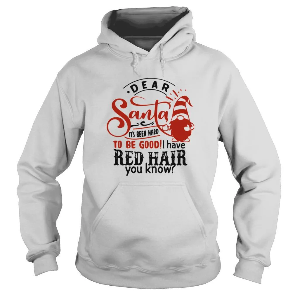 Dear Santa Its Been Hard To Be Good I Have Red Hair You Know shirt - Image 5