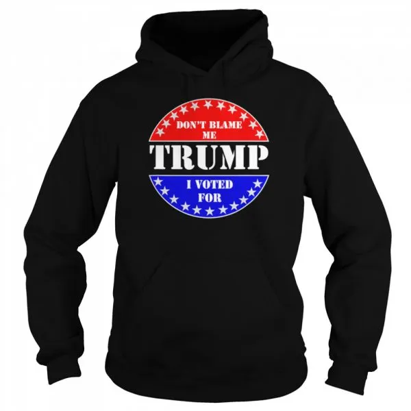 Dont Blame Me I voted for Trump shirt - Image 5