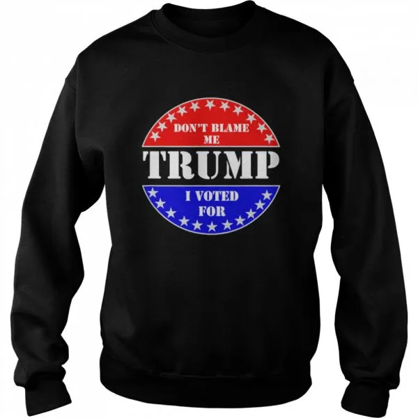 Dont Blame Me I voted for Trump shirt - Image 4