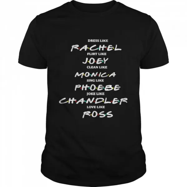 Dress Like Rachel Flirt Like Joey Claen Like Monica Classic Mens T-shirt - Image 2