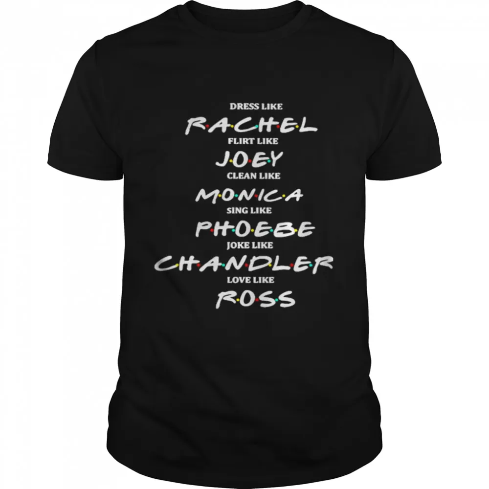 Dress Like Rachel Flirt Like Joey Claen Like Monica Classic Mens T-shirt