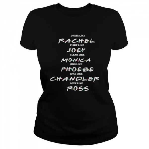 Dress Like Rachel Flirt Like Joey Claen Like Monica Classic Mens T-shirt - Image 3