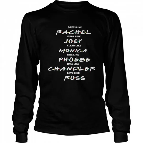 Dress Like Rachel Flirt Like Joey Claen Like Monica Classic Mens T-shirt - Image 4