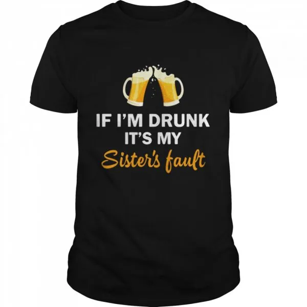 Drink Beer If Im Drunk Its My Sisters Fault Classic Mens T-shirt - Image 2