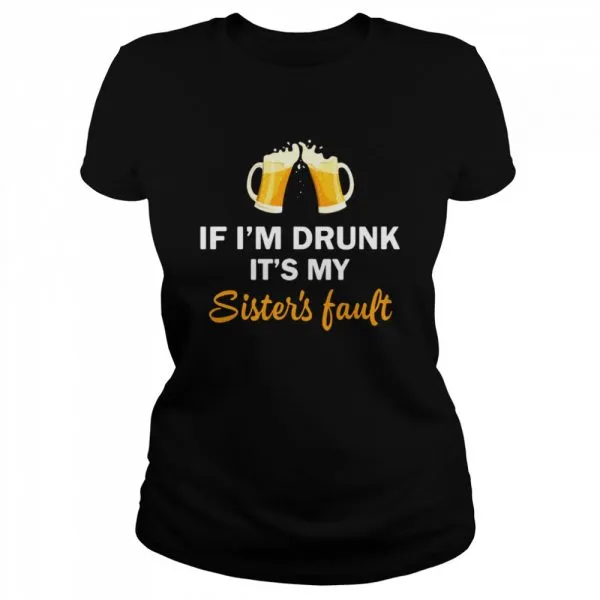 Drink Beer If Im Drunk Its My Sisters Fault Classic Mens T-shirt - Image 3