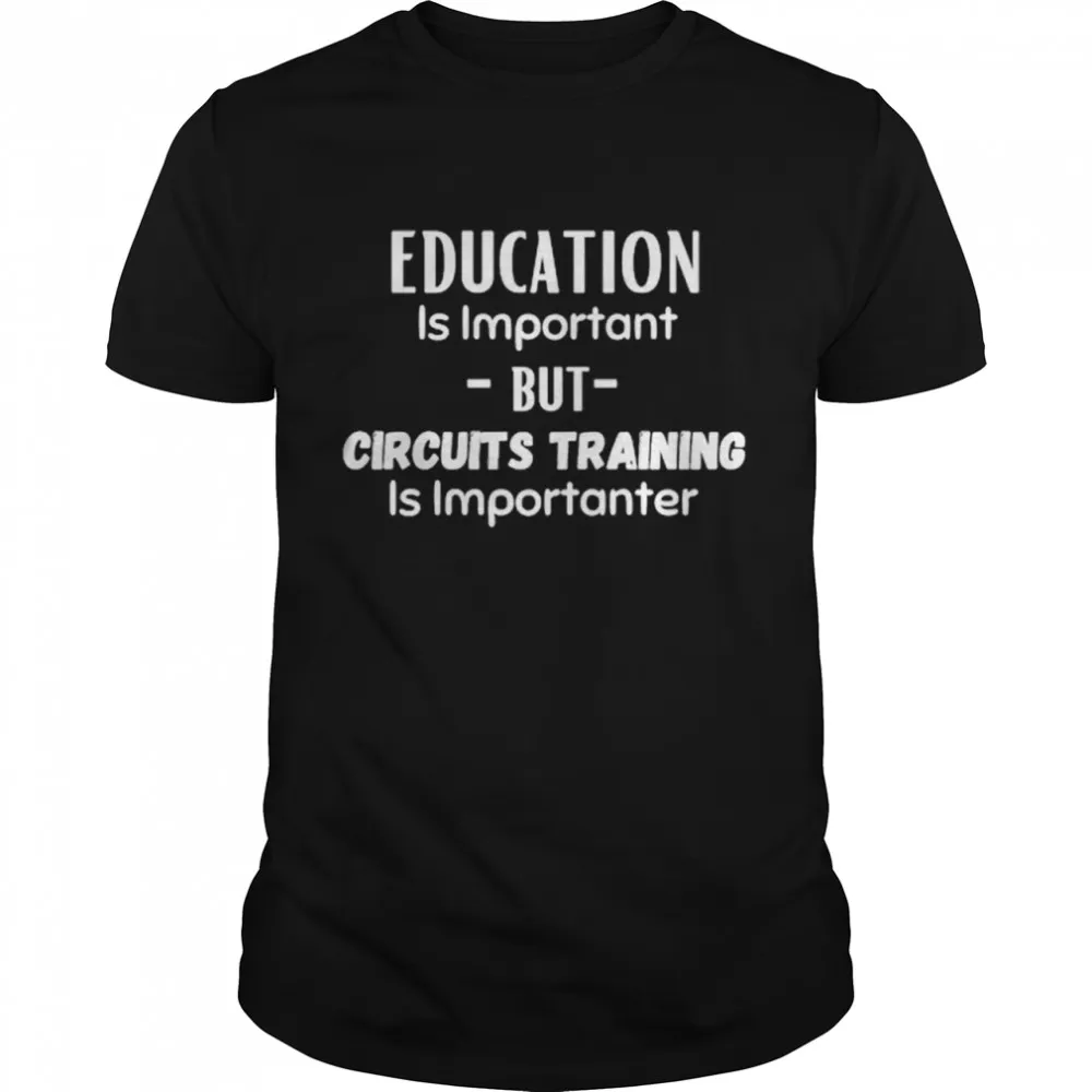 Education Is Important But Circuits Training Is Importanter Classic Mens T-shirt