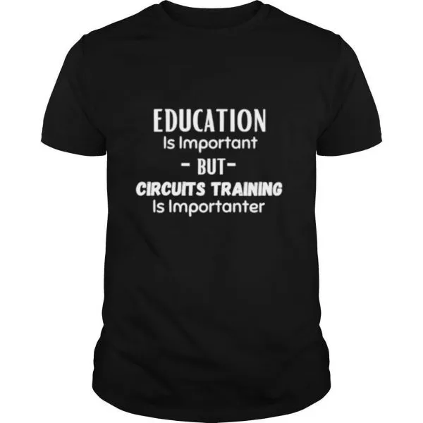 Education Is Important But Circuits Training Is Importanter shirt