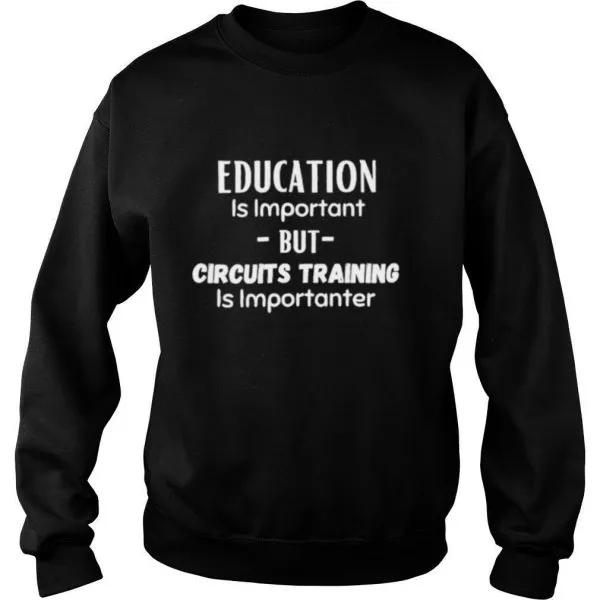Education Is Important But Circuits Training Is Importanter shirt - Image 4