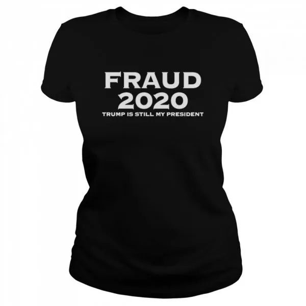 Fraud 2020 Trump is still my president shirt - Image 2