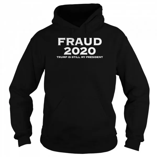 Fraud 2020 Trump is still my president shirt - Image 5