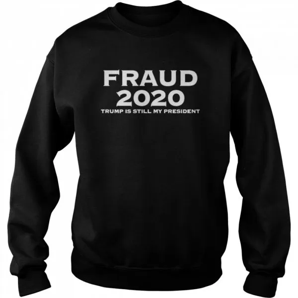 Fraud 2020 Trump is still my president shirt - Image 4