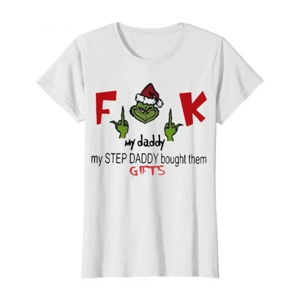 Funny Fuck my daddy my step daddy bought them gifts Grinch shirt - Image 3