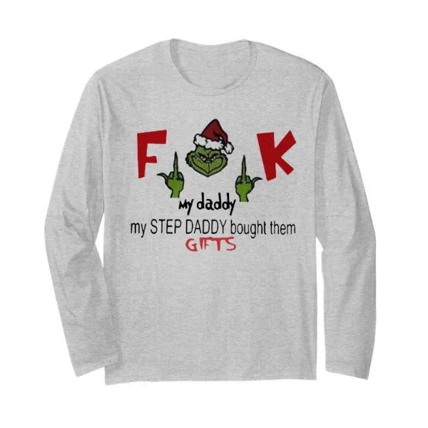 Funny Fuck my daddy my step daddy bought them gifts Grinch shirt - Image 4