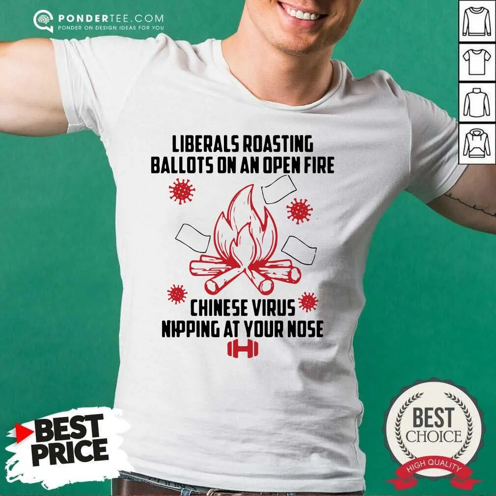 Hot Liberals Roasting Ballots On An Open Fire Chinese Virus Nipping At Your Nose Shirt