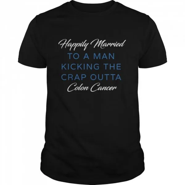 Happily Married Man Kicking Colon Cancer shirt