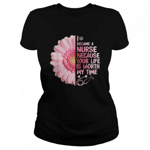 I Became A Nurse Because Your Life Is Worth My Time shirt - Image 2