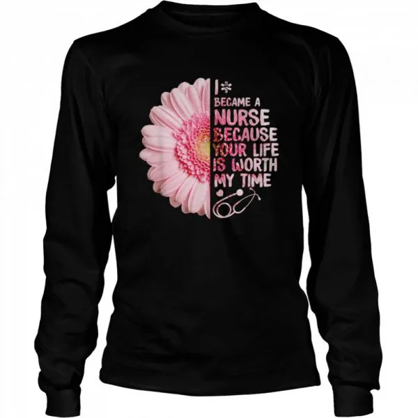 I Became A Nurse Because Your Life Is Worth My Time shirt - Image 3