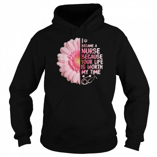 I Became A Nurse Because Your Life Is Worth My Time shirt - Image 5