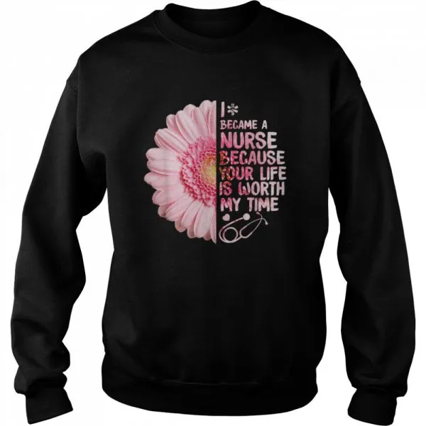 I Became A Nurse Because Your Life Is Worth My Time shirt - Image 4