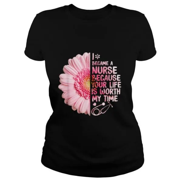 I Became A Nurse Because Your Life Is Worth My Time shirt - Image 2