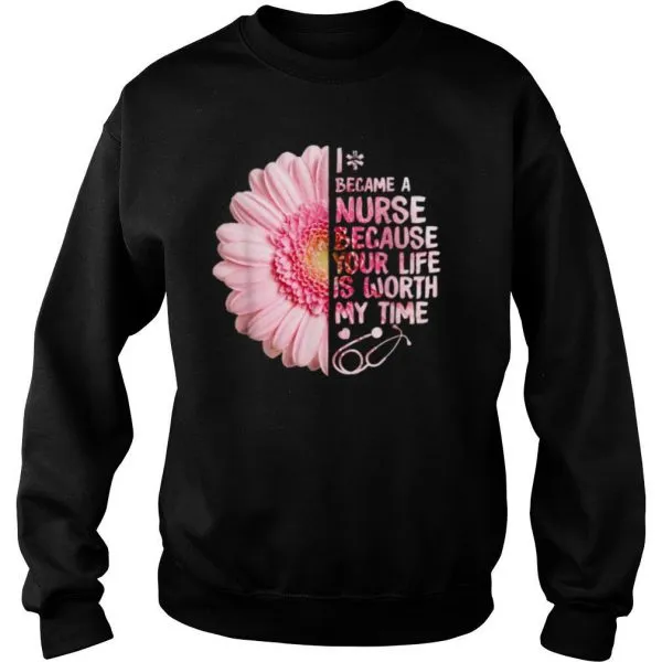I Became A Nurse Because Your Life Is Worth My Time shirt - Image 4