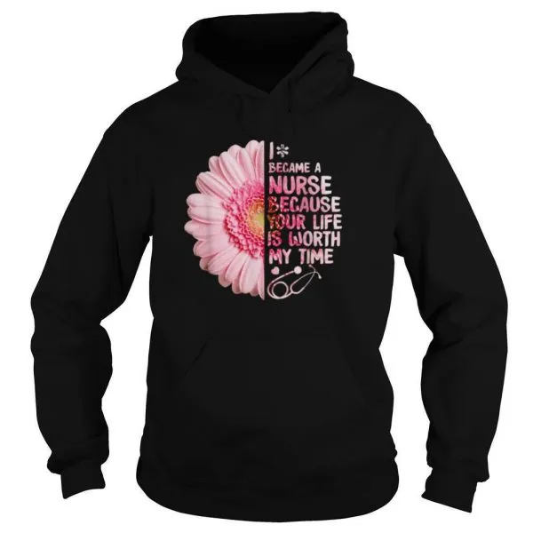 I Became A Nurse Because Your Life Is Worth My Time shirt - Image 5