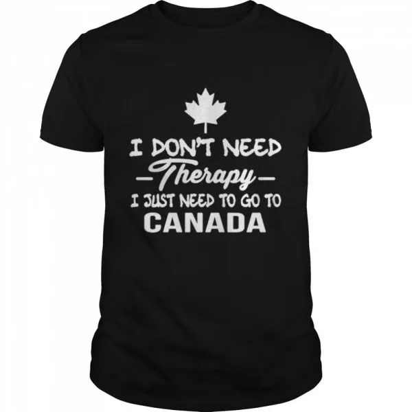 I Dont Need Therapy I Just Need To Go To Canada Classic Mens T-shirt - Image 2