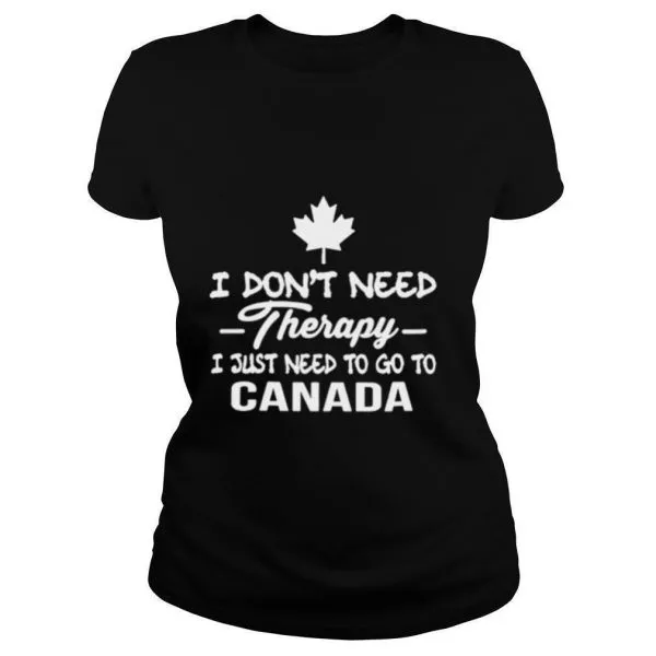 I Dont Need Therapy I Just Need To Go To Canada shirt - Image 2