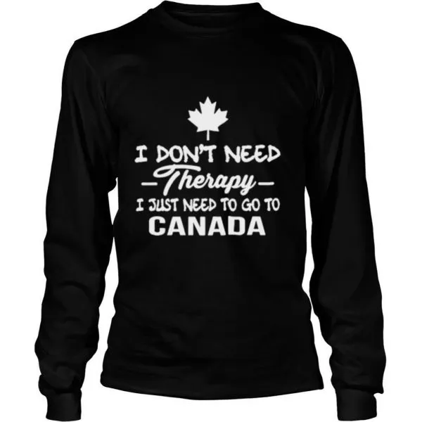 I Dont Need Therapy I Just Need To Go To Canada shirt - Image 3
