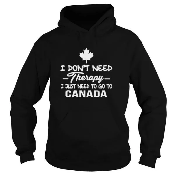 I Dont Need Therapy I Just Need To Go To Canada shirt - Image 5