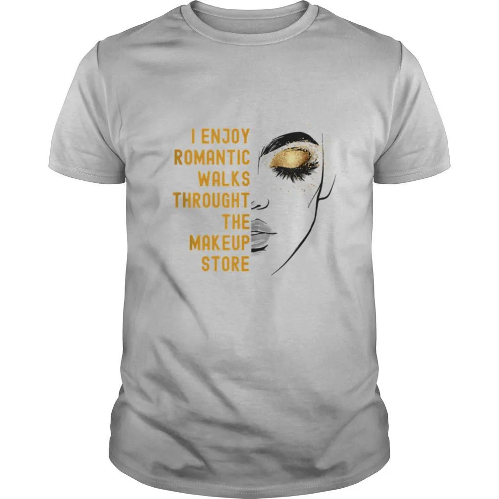 I Enjoy Romantic Walks Throught The Makeup Store shirt