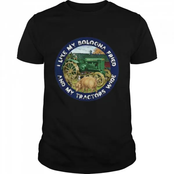 I Like My Bologna Fried and My Tractors Wide Farm shirt
