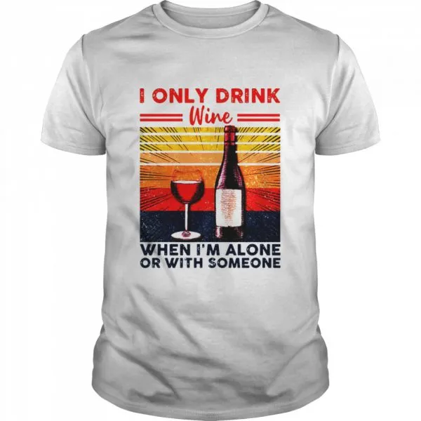I Only Drink Wine When Im Alone Or With Someone Vintage Retro shirt