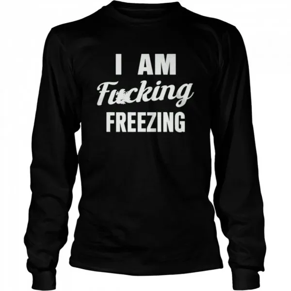 I am fuking freezing shirt - Image 3