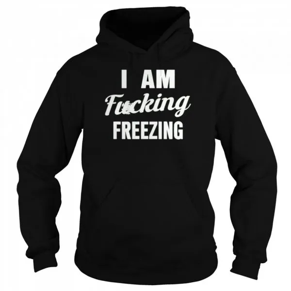 I am fuking freezing shirt - Image 5