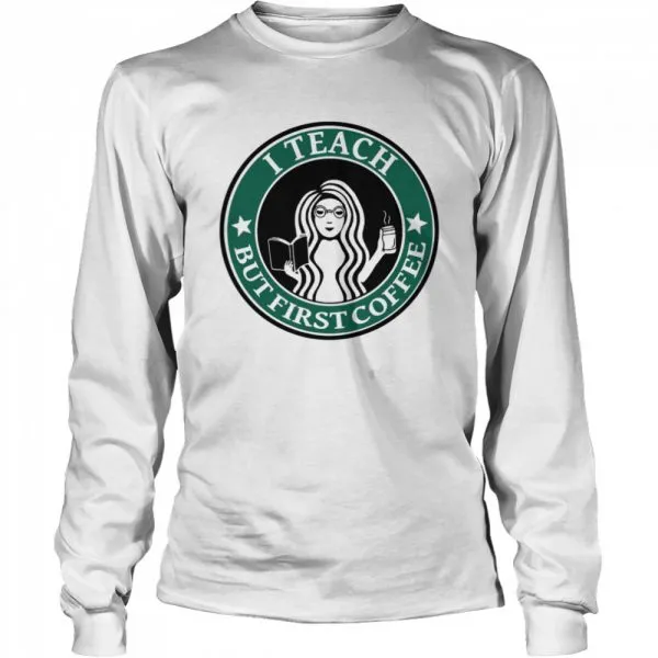 I teach but first Coffee Starbucks shirt - Image 3