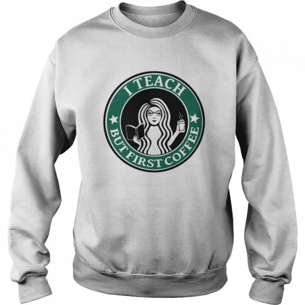 I teach but first Coffee Starbucks shirt - Image 4