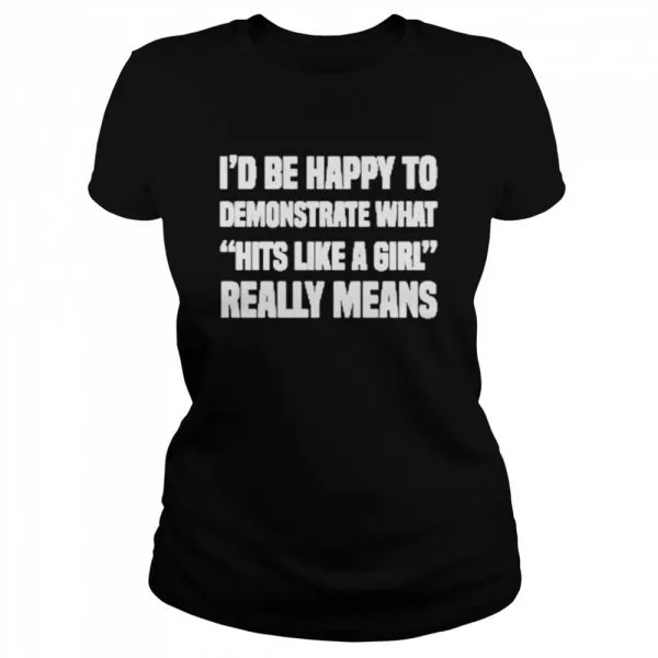 Id Be Happy To Demonstrate What Hits Like A Girl Really Means Classic Mens T-shirt - Image 3