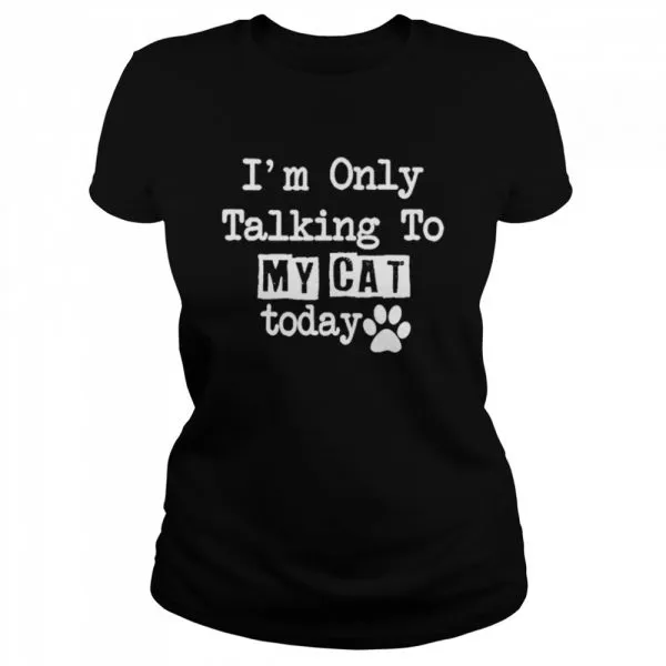 Im Only Talking To My Cat Today Classic Mens T-shirt - Image 3