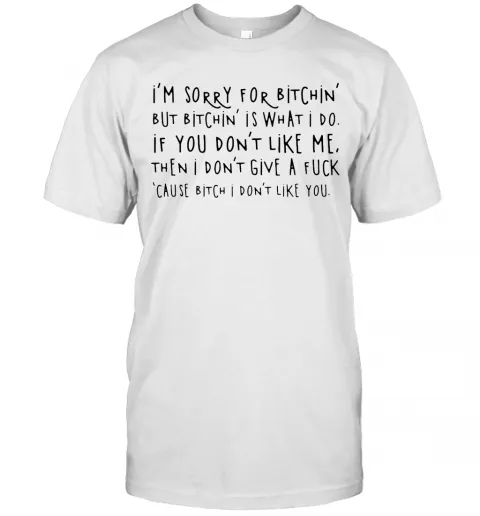 Im Sorry For Bitchin But Bitchin Is What I Do T-Shirt Classic Mens T-shirt