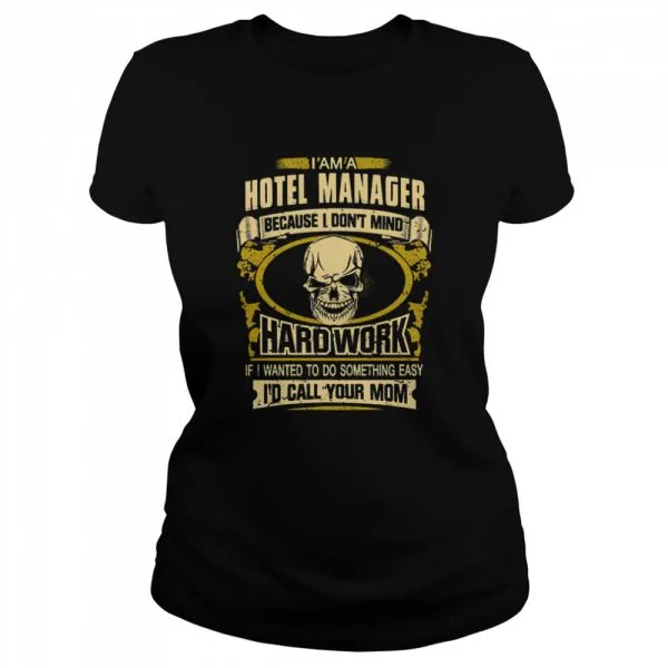 Im a hotel manager because I dont mid Hard work if I wanted to do something easy Id call your mom shirt - Image 2