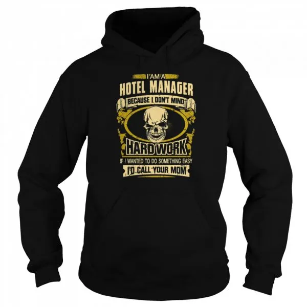 Im a hotel manager because I dont mid Hard work if I wanted to do something easy Id call your mom shirt - Image 5