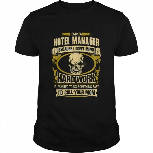 Im a hotel manager because I dont mid Hard work if I wanted to do something easy Id call your mom shirt