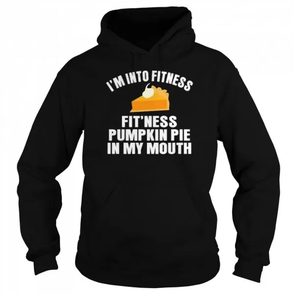 Im into fitness fitness pumpkin pie in my mouth shirt - Image 5