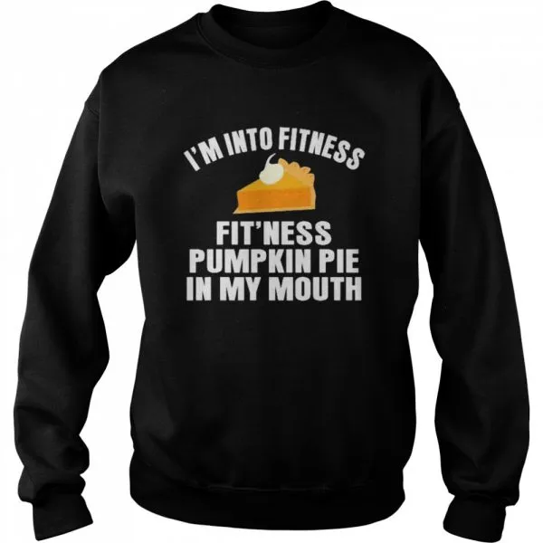 Im into fitness fitness pumpkin pie in my mouth shirt - Image 4