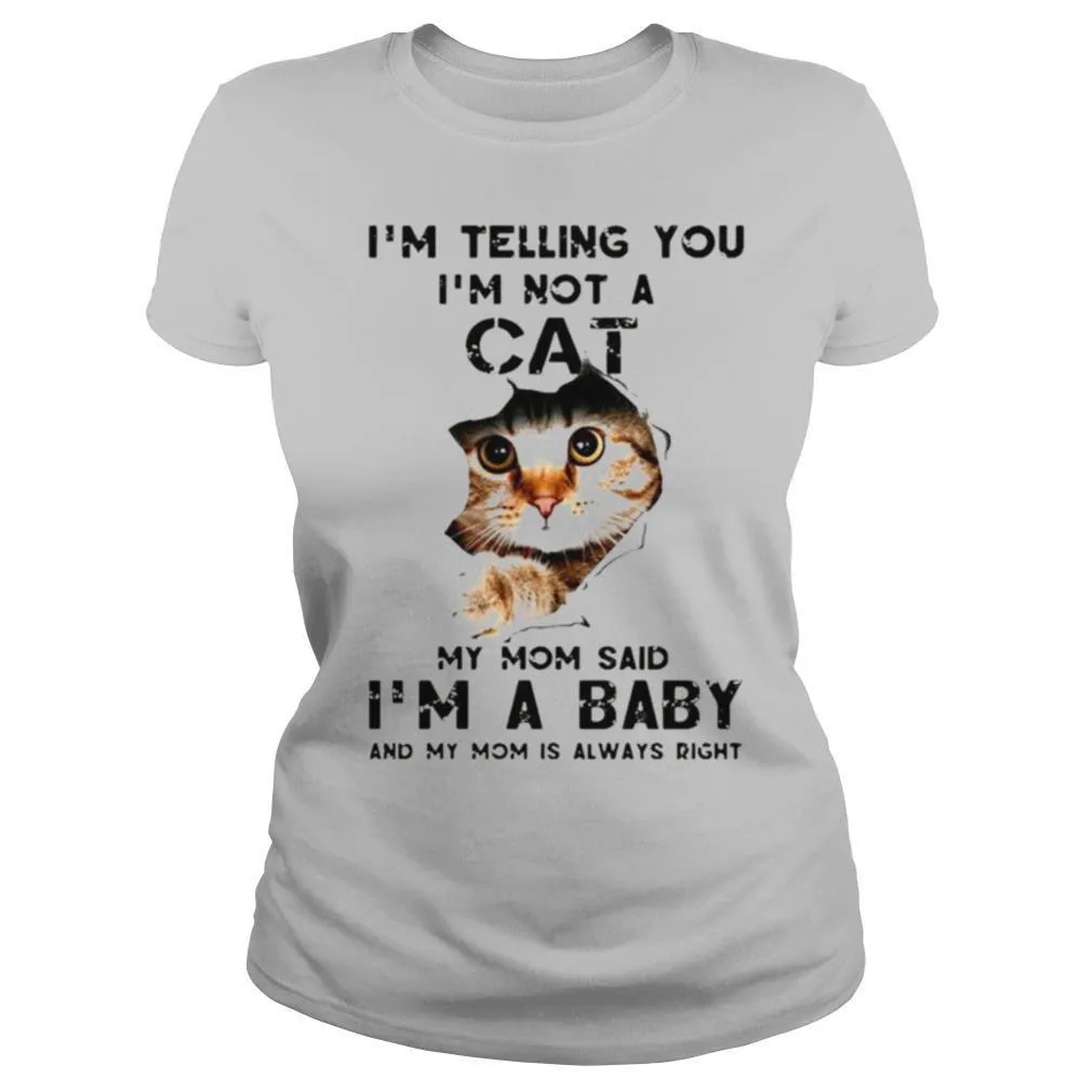 Im telling you Im not a cat my mom said Im a baby and my mom is always right shirt - Image 2