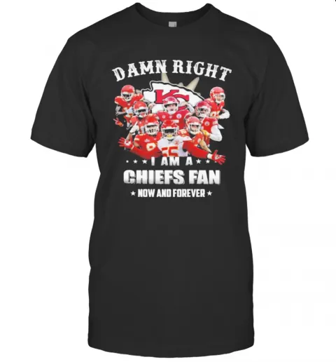 Kansas City Chiefs Damn Right I Am A Chiefs Fan Now And Forever T-Shirt Classic Mens T-shirt