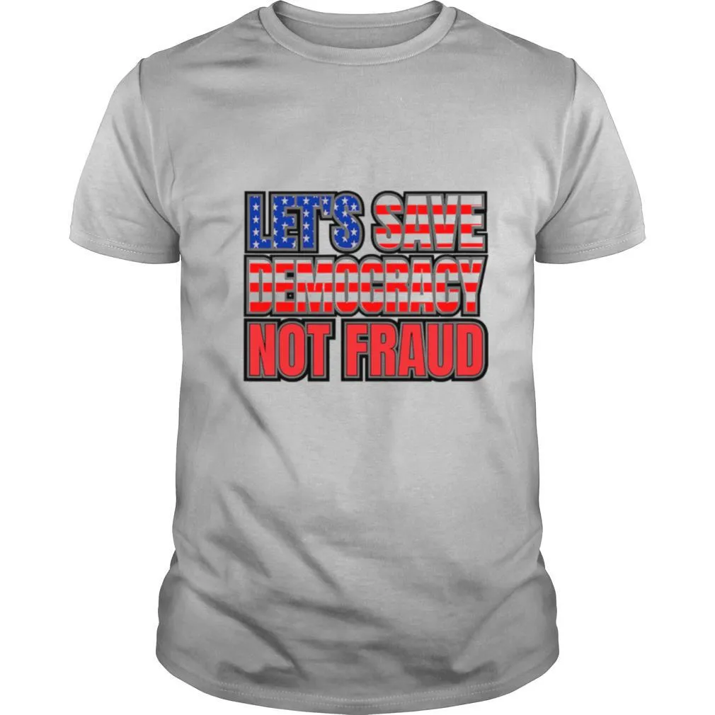 Lets Save Democracy No Fraud American Flag shirt