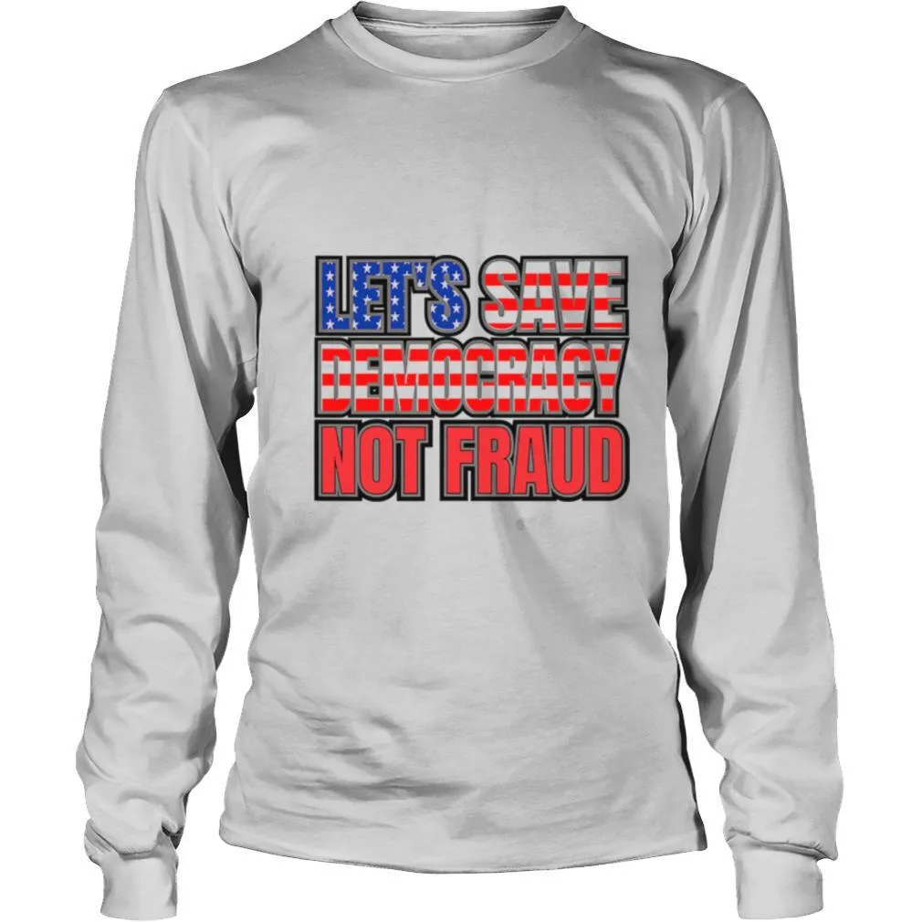 Lets Save Democracy No Fraud American Flag shirt - Image 3