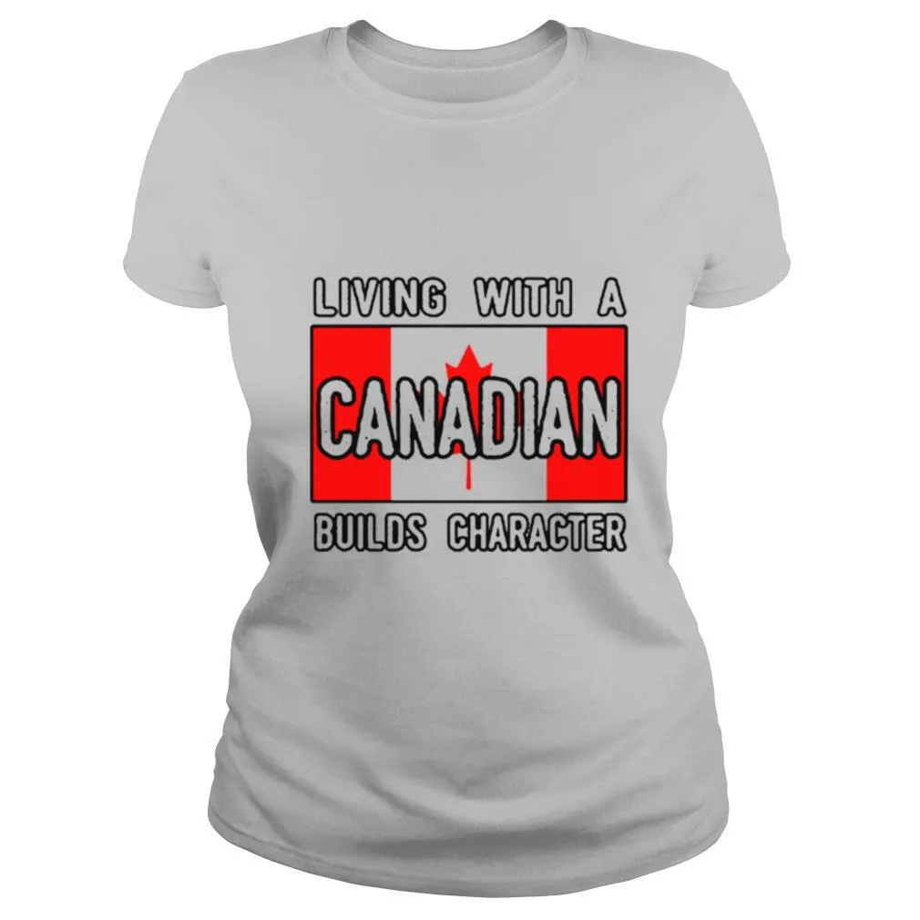 Living With A Canadian Builds Character shirt - Image 2